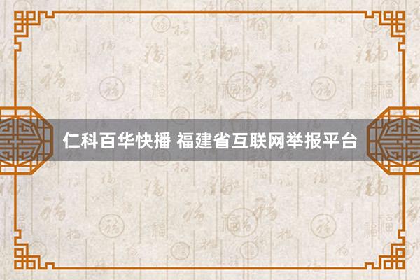 仁科百华快播 福建省互联网举报平台